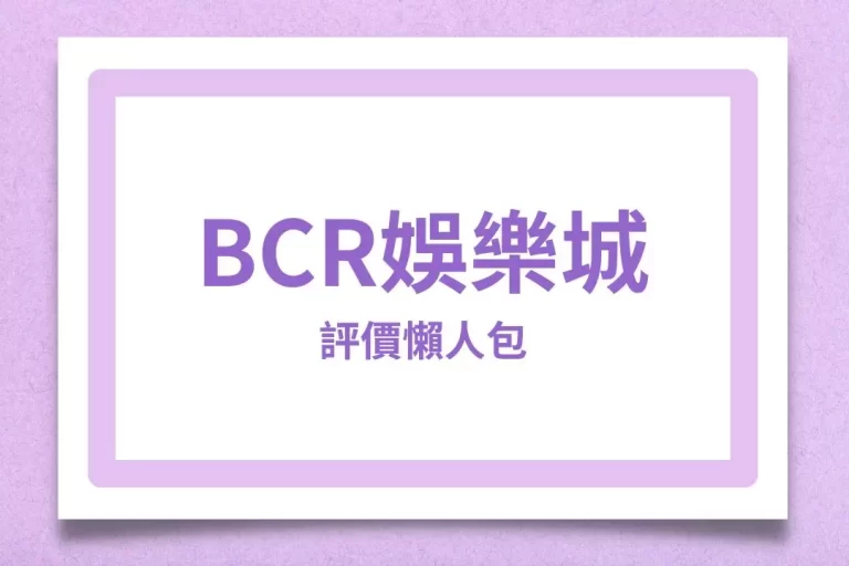 【bcr娛樂城】評價懶人包!眾多網紅推薦的娛樂城真的能玩嗎?